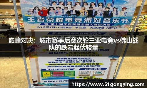 巅峰对决：城市赛季后赛次轮三亚电竞vs佛山战队的跌宕起伏较量