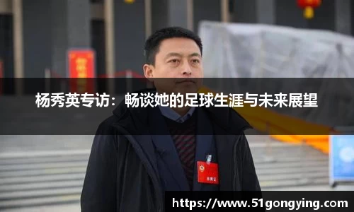 杨秀英专访：畅谈她的足球生涯与未来展望